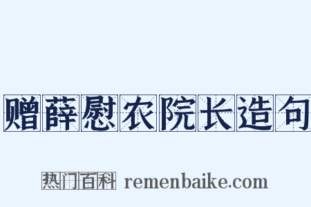 赠薛慰农院长造句是什么意思的图片